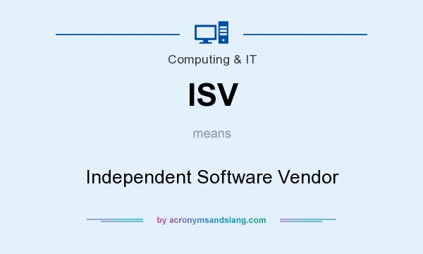 What does ISV mean? It stands for Independent Software Vendor
