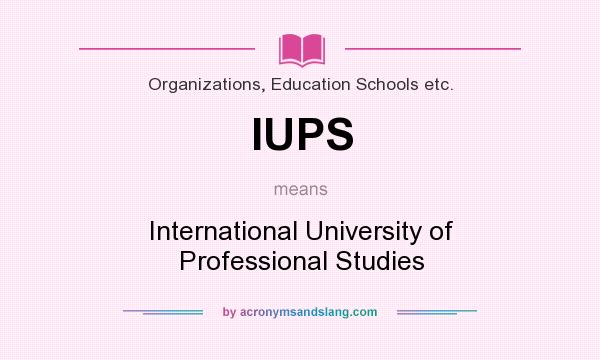 What does IUPS mean? It stands for International University of Professional Studies