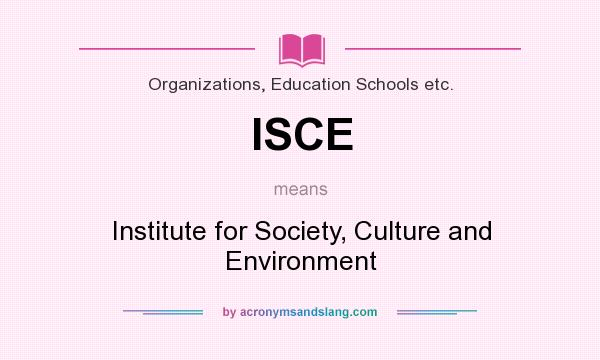 What does ISCE mean? It stands for Institute for Society, Culture and Environment