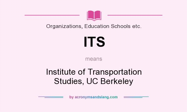 What does ITS mean? It stands for Institute of Transportation Studies, UC Berkeley
