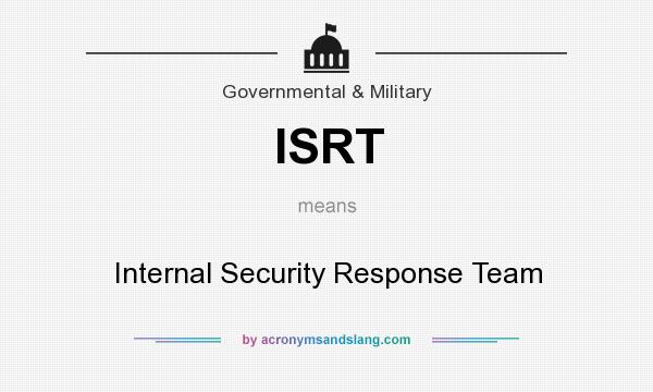 What does ISRT mean? It stands for Internal Security Response Team
