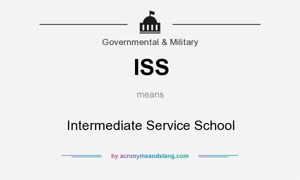 What does ISS mean? It stands for Intermediate Service School