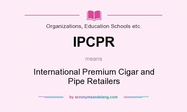 What does IPCPR mean? It stands for International Premium Cigar and Pipe Retailers