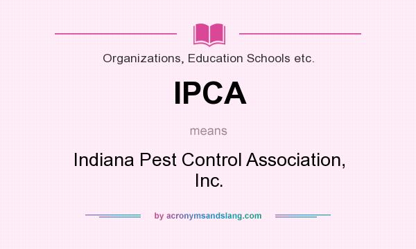 What does IPCA mean? It stands for Indiana Pest Control Association, Inc.