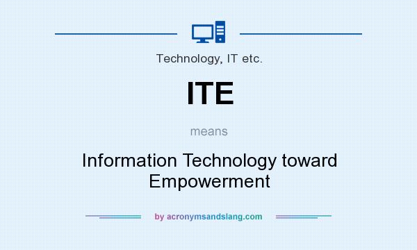 What does ITE mean? It stands for Information Technology toward Empowerment