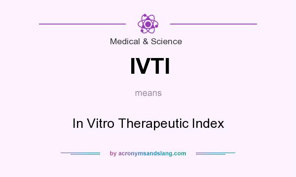 What does IVTI mean? It stands for In Vitro Therapeutic Index