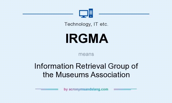 What does IRGMA mean? It stands for Information Retrieval Group of the Museums Association