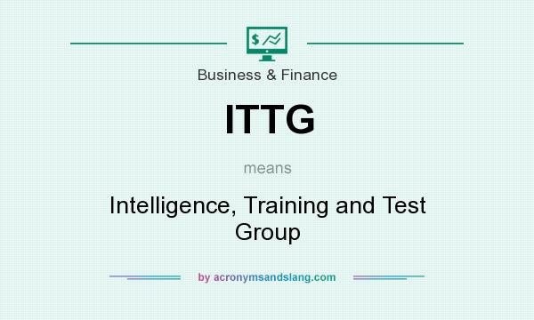 What does ITTG mean? It stands for Intelligence, Training and Test Group