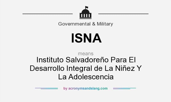 What does ISNA mean? It stands for Instituto Salvadoreño Para El Desarrollo Integral de La Niñez Y La Adolescencia