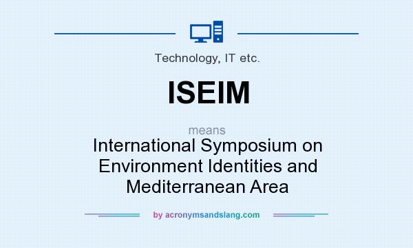 What does ISEIM mean? It stands for International Symposium on Environment Identities and Mediterranean Area