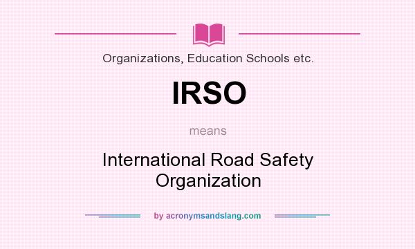 What does IRSO mean? It stands for International Road Safety Organization