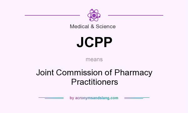What does JCPP mean? It stands for Joint Commission of Pharmacy Practitioners