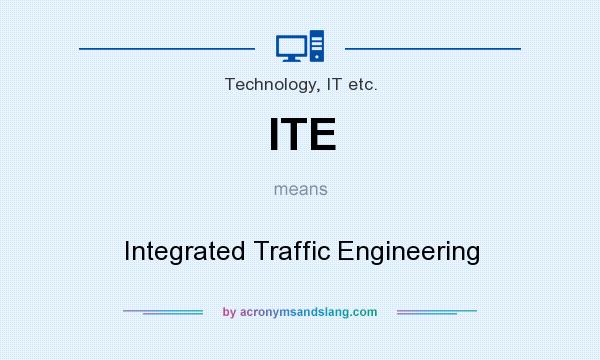 What does ITE mean? It stands for Integrated Traffic Engineering