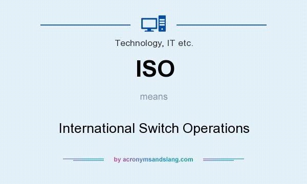 What does ISO mean? It stands for International Switch Operations