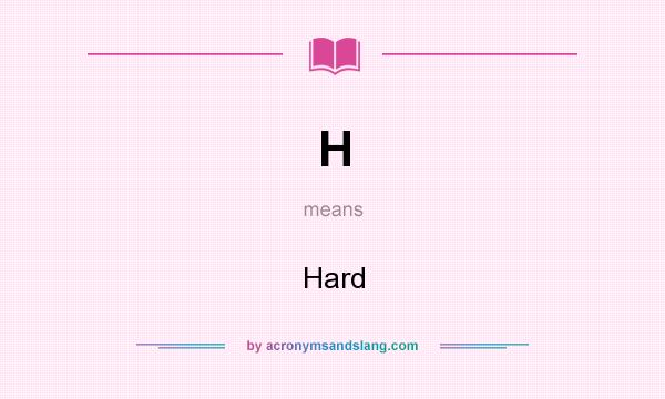 What does H mean? It stands for Hard