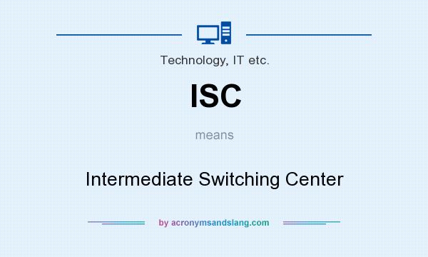 What does ISC mean? It stands for Intermediate Switching Center