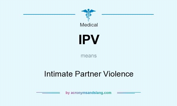 What does IPV mean? It stands for Intimate Partner Violence