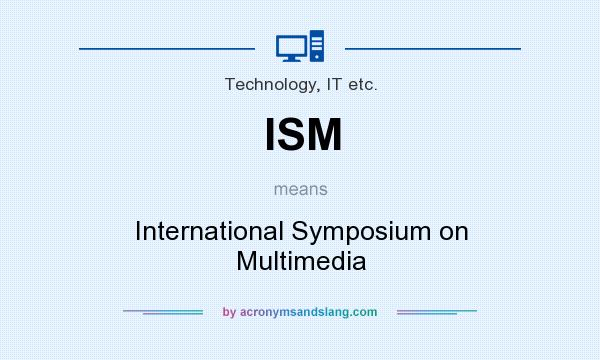 What does ISM mean? It stands for International Symposium on Multimedia