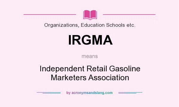 What does IRGMA mean? It stands for Independent Retail Gasoline Marketers Association