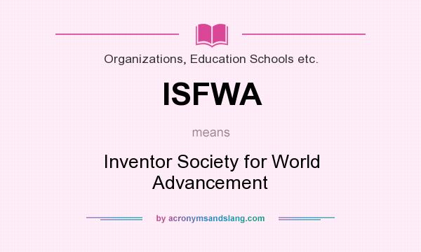 What does ISFWA mean? It stands for Inventor Society for World Advancement