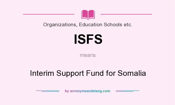 What does ISFS mean? It stands for Interim Support Fund for Somalia