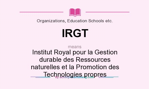 What does IRGT mean? It stands for Institut Royal pour la Gestion durable des Ressources naturelles et la Promotion des Technologies propres