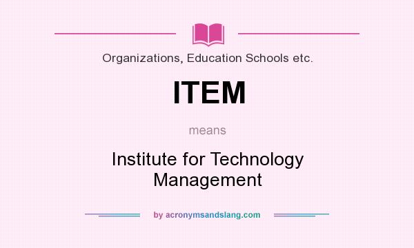 What does ITEM mean? It stands for Institute for Technology Management