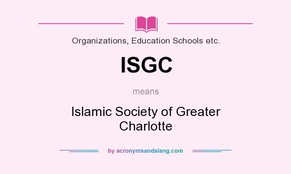 What does ISGC mean? It stands for Islamic Society of Greater Charlotte