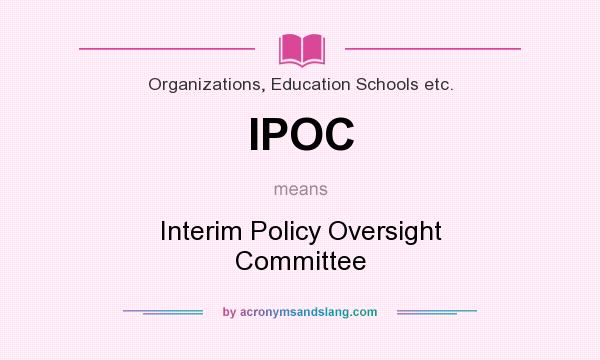 What does IPOC mean? It stands for Interim Policy Oversight Committee