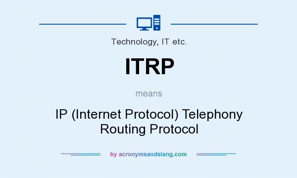 What does ITRP mean? It stands for IP (Internet Protocol) Telephony Routing Protocol