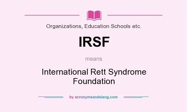 What does IRSF mean? It stands for International Rett Syndrome Foundation