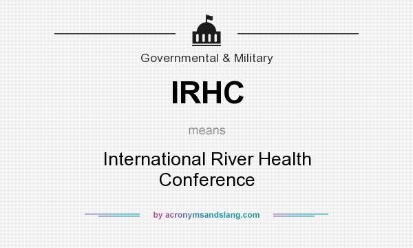 What does IRHC mean? It stands for International River Health Conference