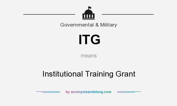 What does ITG mean? It stands for Institutional Training Grant