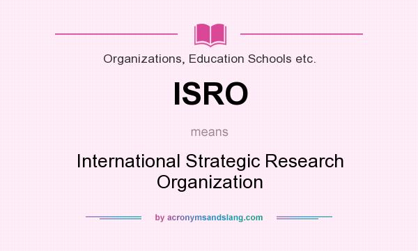 What does ISRO mean? It stands for International Strategic Research Organization