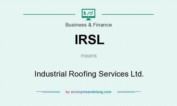 What does IRSL mean? It stands for Industrial Roofing Services Ltd.