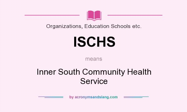 What does ISCHS mean? It stands for Inner South Community Health Service