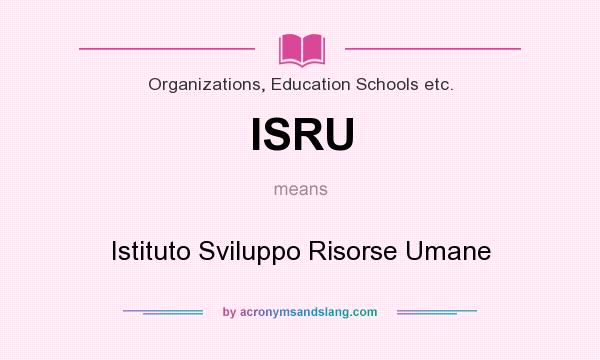 What does ISRU mean? It stands for Istituto Sviluppo Risorse Umane