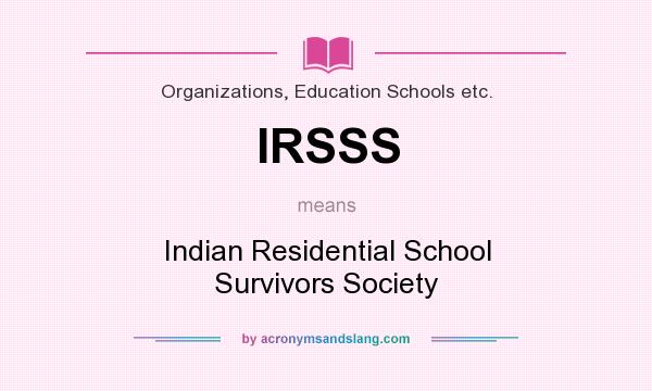 What does IRSSS mean? It stands for Indian Residential School Survivors Society