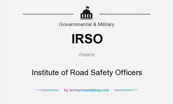 What does IRSO mean? It stands for Institute of Road Safety Officers