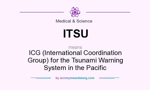 What does ITSU mean? It stands for ICG (International Coordination Group) for the Tsunami Warning System in the Pacific