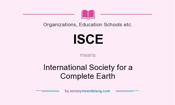What does ISCE mean? It stands for International Society for a Complete Earth