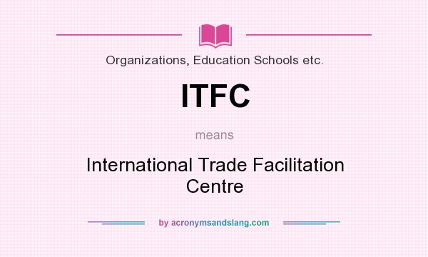 What does ITFC mean? It stands for International Trade Facilitation Centre