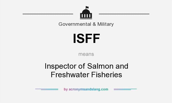 What does ISFF mean? It stands for Inspector of Salmon and Freshwater Fisheries