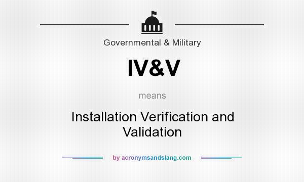 What does IV&V mean? It stands for Installation Verification and Validation