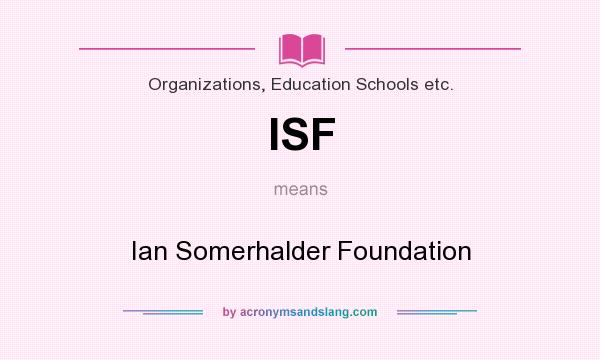 What does ISF mean? It stands for Ian Somerhalder Foundation