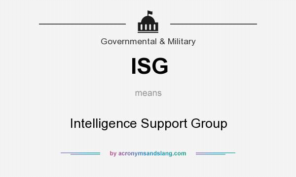 What does ISG mean? It stands for Intelligence Support Group