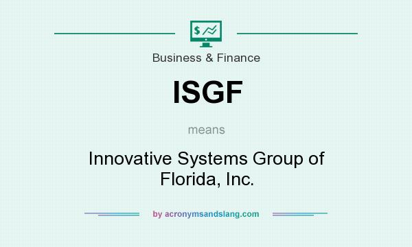 What does ISGF mean? It stands for Innovative Systems Group of Florida, Inc.