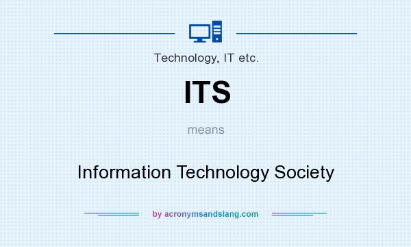 What does ITS mean? It stands for Information Technology Society
