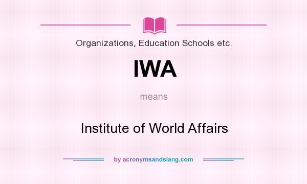 What does IWA mean? It stands for Institute of World Affairs