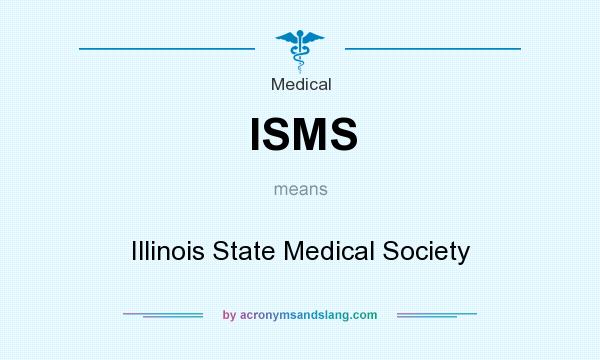 What does ISMS mean? It stands for Illinois State Medical Society